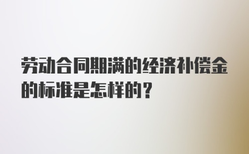 劳动合同期满的经济补偿金的标准是怎样的？