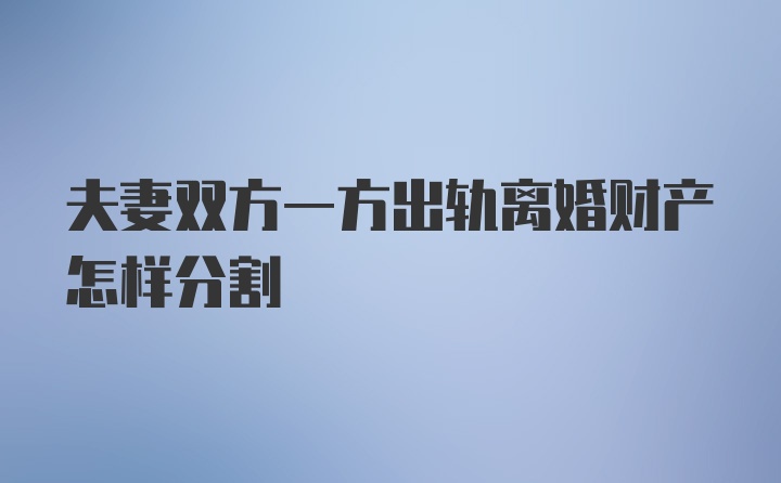 夫妻双方一方出轨离婚财产怎样分割