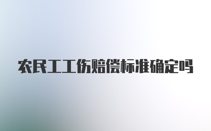 农民工工伤赔偿标准确定吗