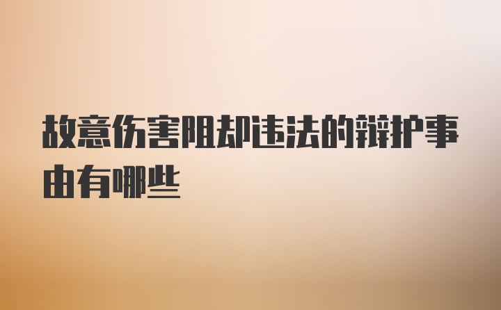 故意伤害阻却违法的辩护事由有哪些