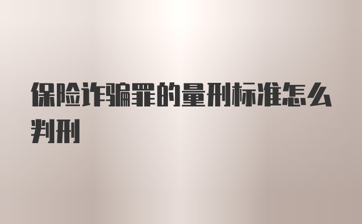 保险诈骗罪的量刑标准怎么判刑