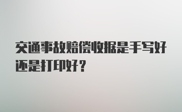 交通事故赔偿收据是手写好还是打印好？