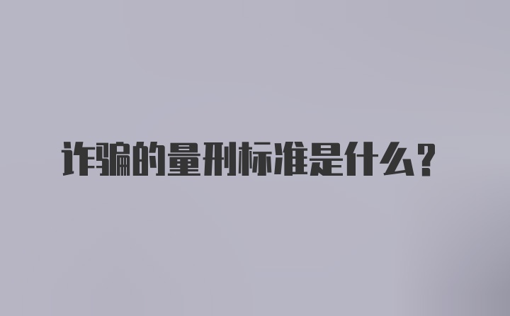 诈骗的量刑标准是什么？