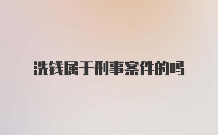 洗钱属于刑事案件的吗