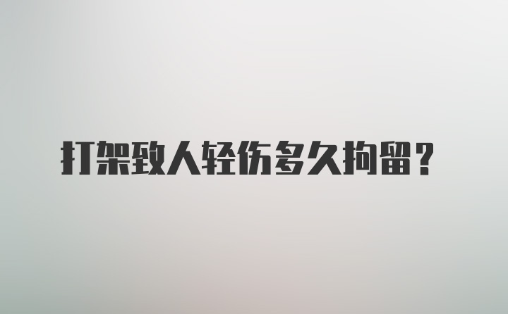 打架致人轻伤多久拘留?