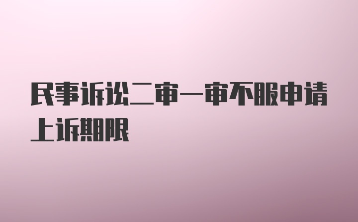 民事诉讼二审一审不服申请上诉期限