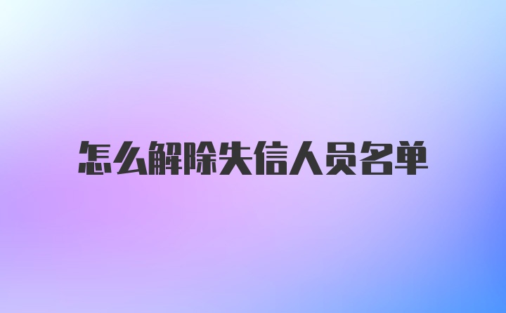 怎么解除失信人员名单