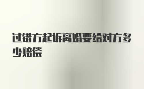 过错方起诉离婚要给对方多少赔偿