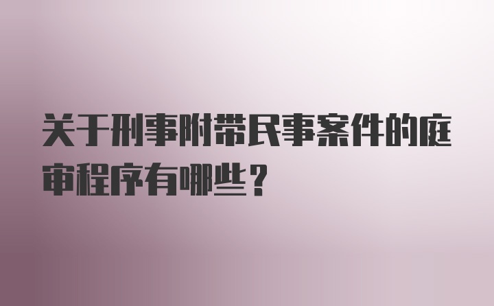 关于刑事附带民事案件的庭审程序有哪些？