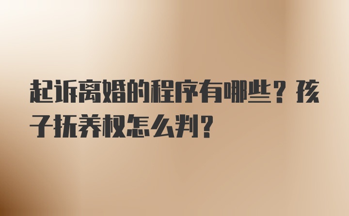 起诉离婚的程序有哪些？孩子抚养权怎么判？