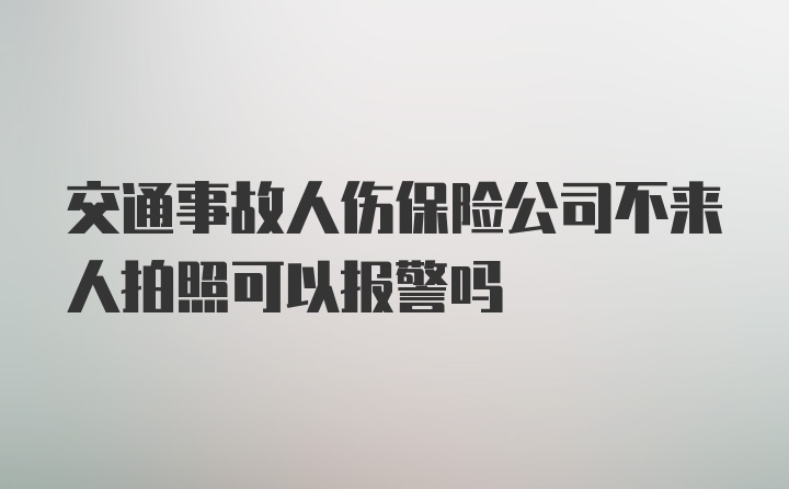 交通事故人伤保险公司不来人拍照可以报警吗