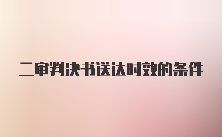 二审判决书送达时效的条件