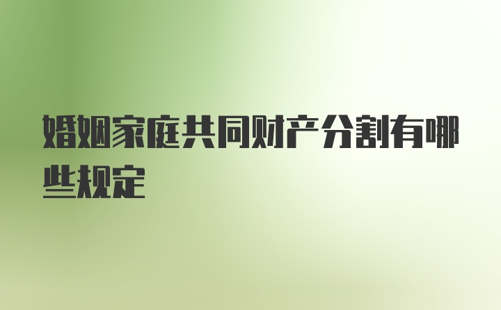 婚姻家庭共同财产分割有哪些规定