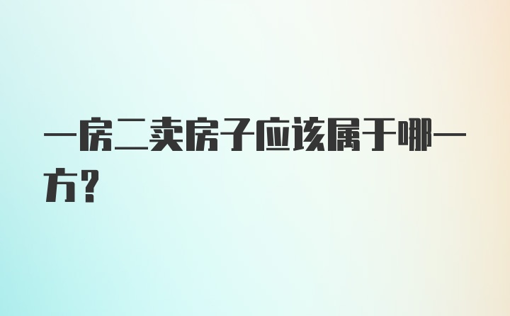 一房二卖房子应该属于哪一方？