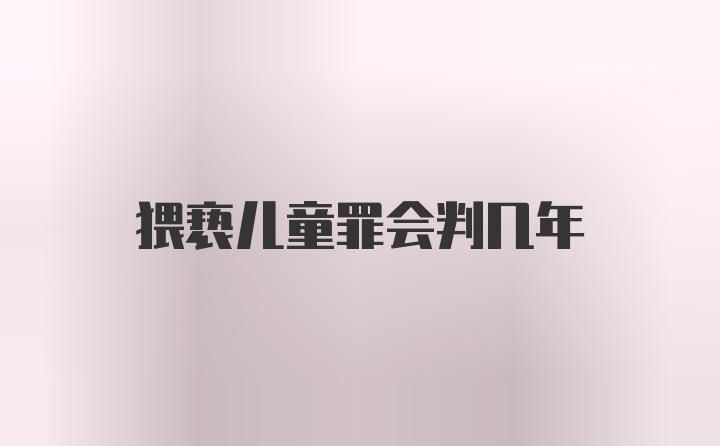 猥亵儿童罪会判几年