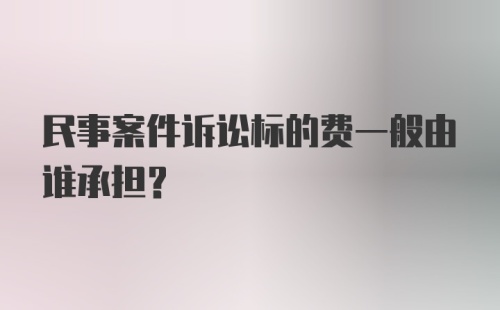 民事案件诉讼标的费一般由谁承担？