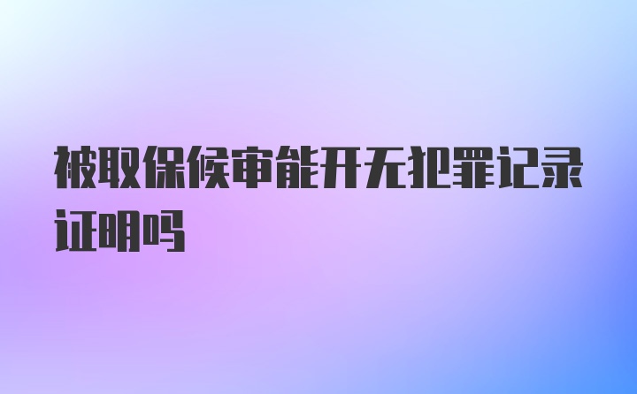 被取保候审能开无犯罪记录证明吗