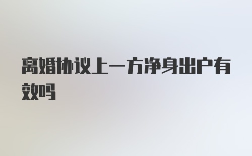 离婚协议上一方净身出户有效吗