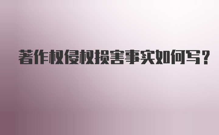 著作权侵权损害事实如何写？