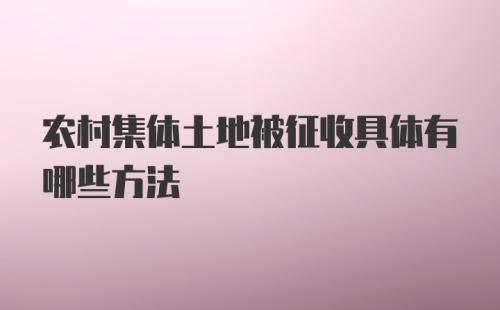 农村集体土地被征收具体有哪些方法