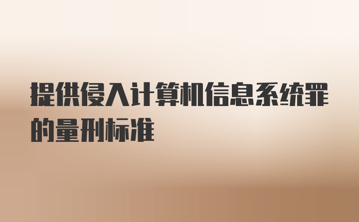 提供侵入计算机信息系统罪的量刑标准