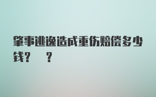 肇事逃逸造成重伤赔偿多少钱? ?