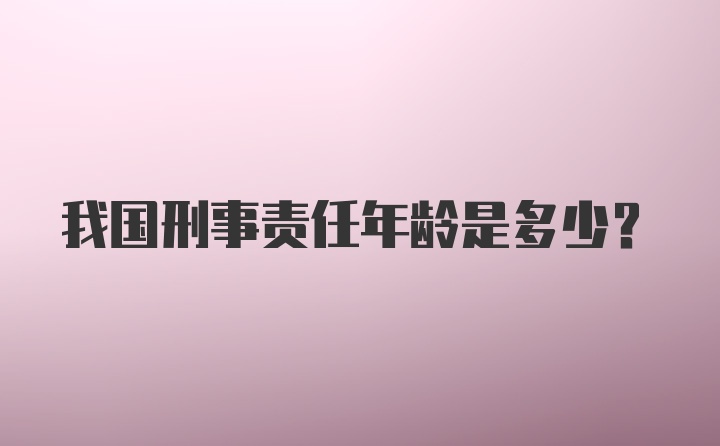 我国刑事责任年龄是多少？