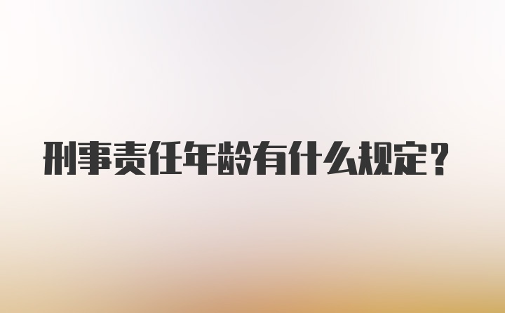 刑事责任年龄有什么规定？