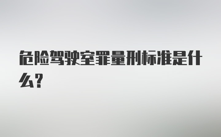 危险驾驶室罪量刑标准是什么？