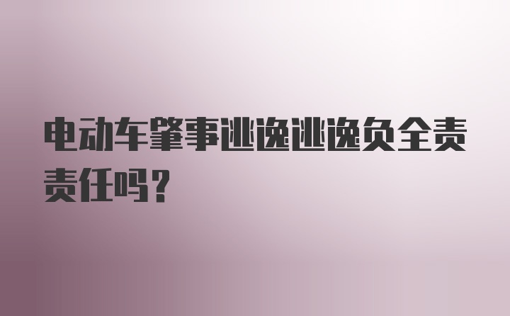 电动车肇事逃逸逃逸负全责责任吗?