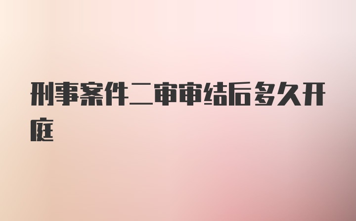 刑事案件二审审结后多久开庭