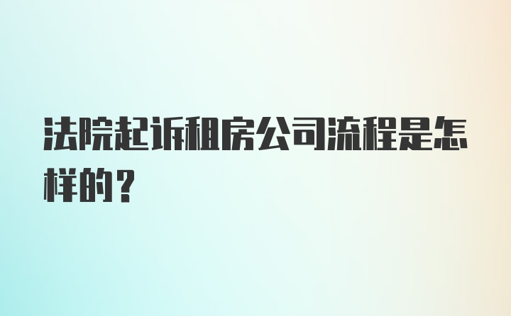 法院起诉租房公司流程是怎样的？