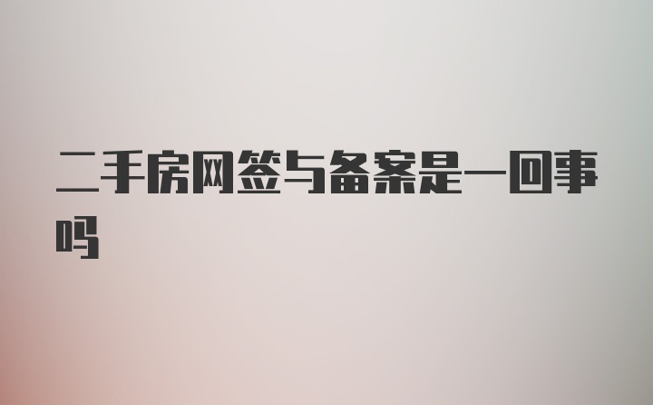 二手房网签与备案是一回事吗