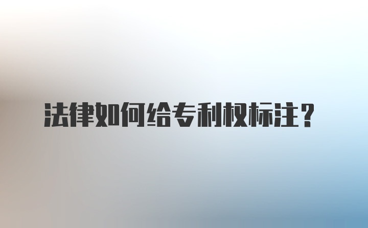 法律如何给专利权标注？