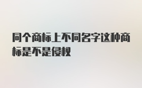 同个商标上不同名字这种商标是不是侵权