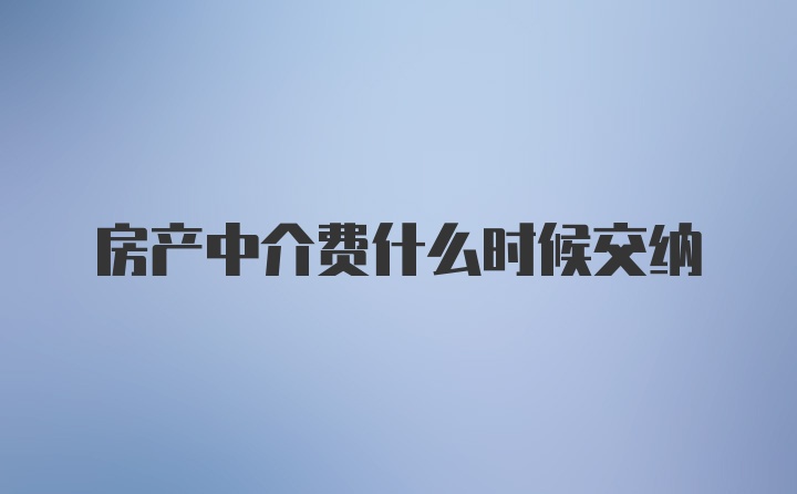 房产中介费什么时候交纳