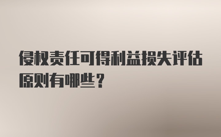 侵权责任可得利益损失评估原则有哪些？