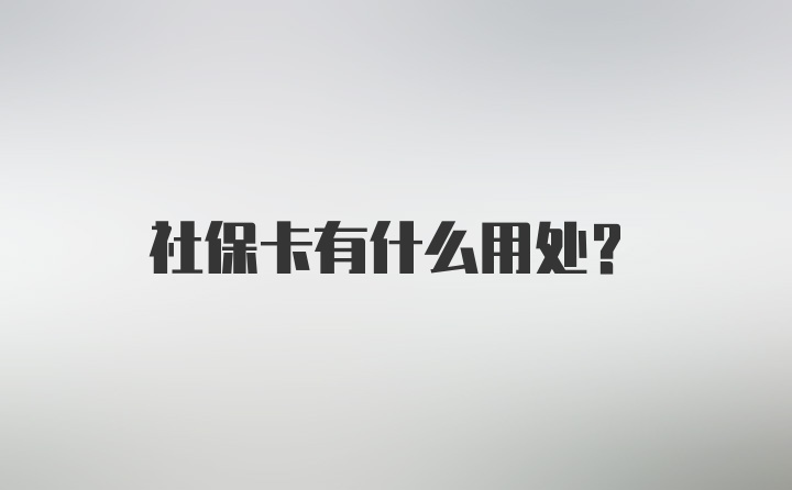 社保卡有什么用处？