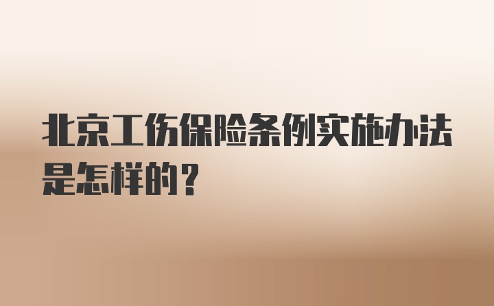 北京工伤保险条例实施办法是怎样的？