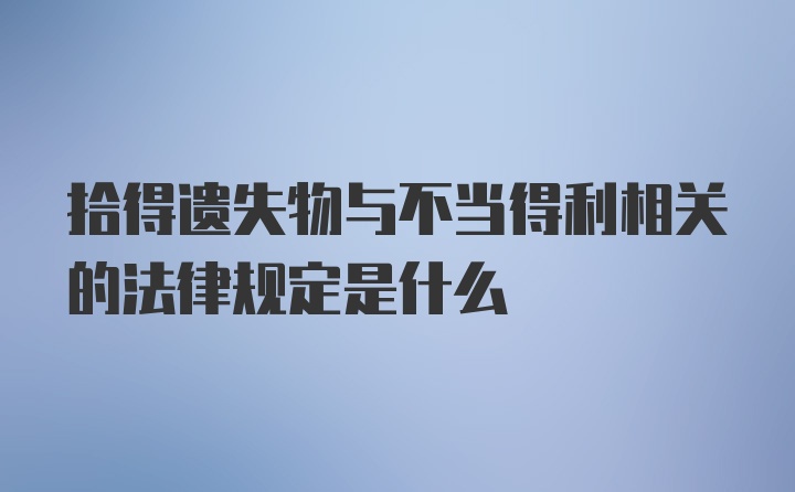 拾得遗失物与不当得利相关的法律规定是什么