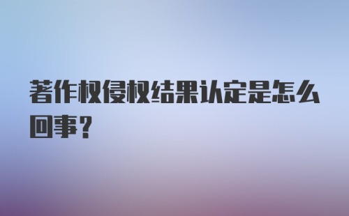 著作权侵权结果认定是怎么回事？