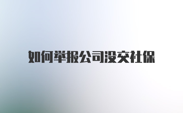 如何举报公司没交社保