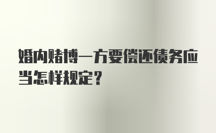 婚内赌博一方要偿还债务应当怎样规定？