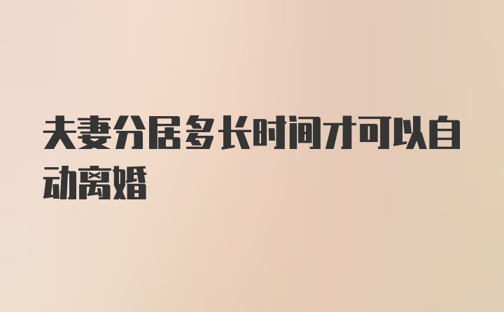 夫妻分居多长时间才可以自动离婚