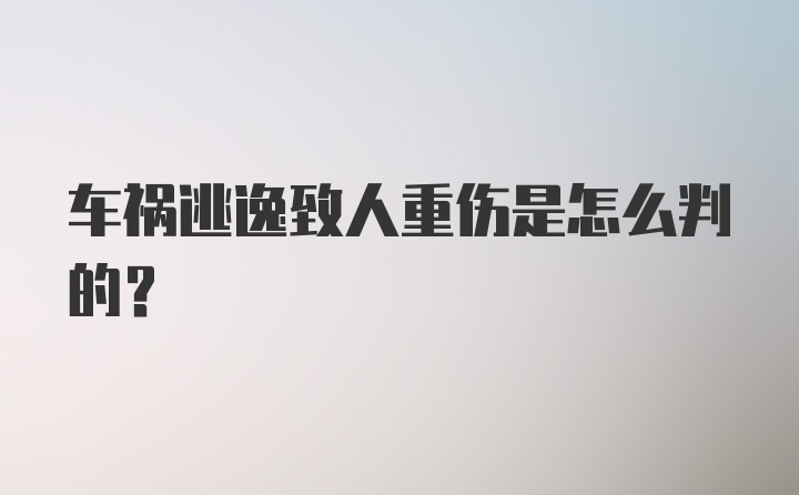 车祸逃逸致人重伤是怎么判的？