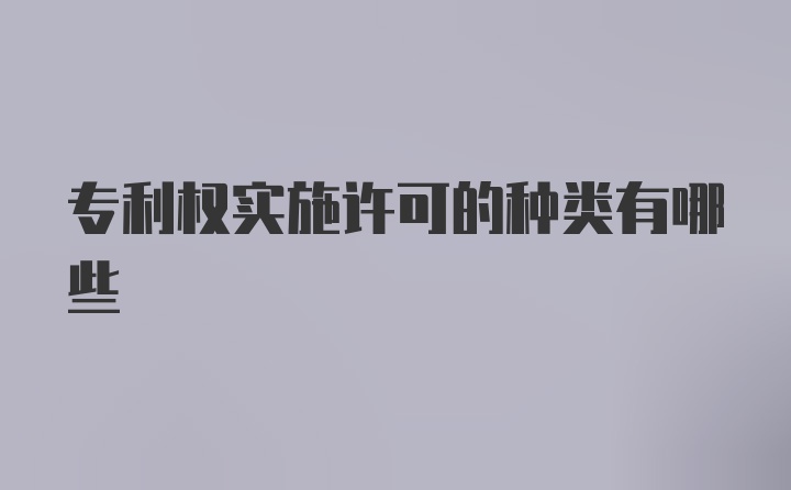 专利权实施许可的种类有哪些