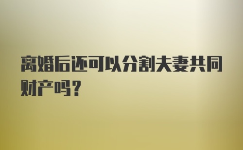 离婚后还可以分割夫妻共同财产吗？