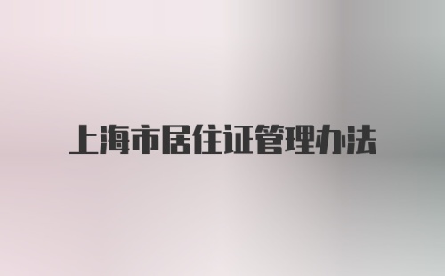 上海市居住证管理办法