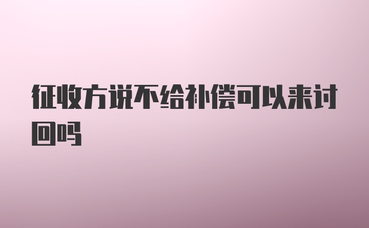 征收方说不给补偿可以来讨回吗