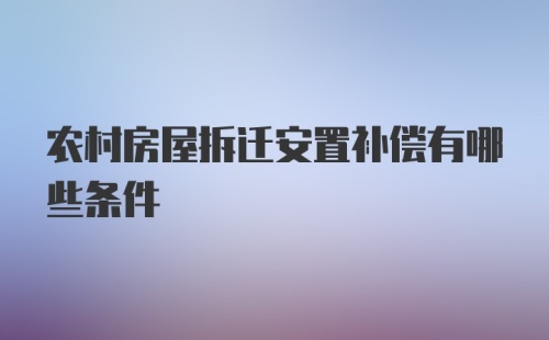 农村房屋拆迁安置补偿有哪些条件